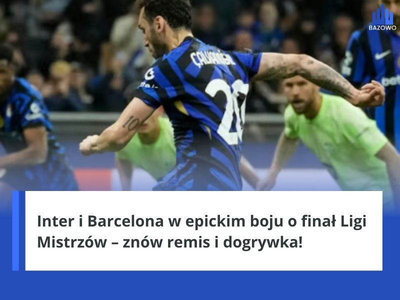 Inter i Barcelona w epickim boju o finał Ligi Mistrzów – znów remis i dogrywka!